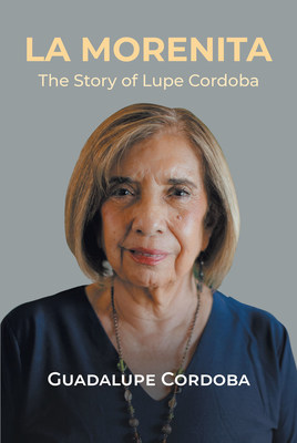 Guadalupe Cordoba's new book "La Morenita" chronicles a woman's amazing journey of hard work, perseverance, and courage amidst unending adversities