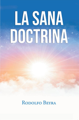 Rodolfo Beyra's new book "La Sana Doctrina" is an enlightening piece intending to teach believers the theological truth behind what has already been written in the Scripture.