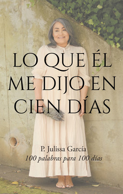 P. Julissa García's new book "LO QUE ÉL ME DIJO EN 100 DÍAS" is an amazing read about finding courage and strength that propelled one towards the feet of the Master.