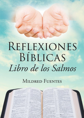 Mildred Fuentes' new book "Reflexiones Bíblicas: Libro de los Salmos" contains beautiful pieces that celebrate the wonder of love, life, and all in between.