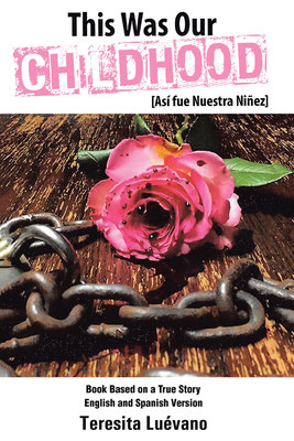Teresita Luévano's New Book "This Was Our Childhood" Is A Touching Story Of The Author's Journey From Childhood To Adulthood That Emanates Faith And Hope In Life