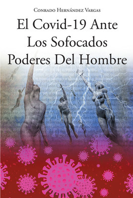 Conrado Hernández Vargas' new book "El Covid-19 Ante Los Sofocados Poderes Del Hombre" is an objective discussion on the humanity's metaphysics and paranormal phenomenon