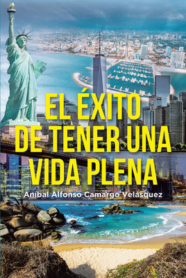 Aníbal Alfonso Camargo Velásquez's new book "El éxito de tener una vida plena" forges a road heading towards a fulfilling and joyous life of growth and self-awareness.