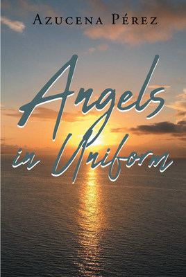 Azucena Pérez's new book "Angels in Uniform" is an inspiring journey of a woman who has received so much love from the United States despite being an immigrant.