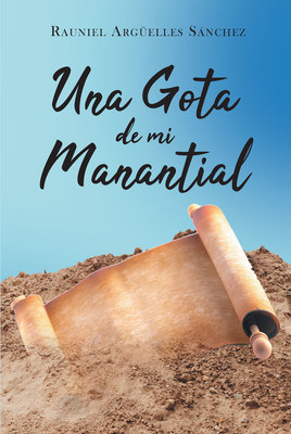 Rauniel Argüelles Sánchez's new book "Una Gota de mi Manantial" is a meaningful poetry collection on life, love, peace that promotes positivity