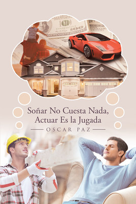Oscar Paz's new book "Soñar No Cuesta Nada, Actuar Es la Jugada" chronicles the stirring story of an immigrant who found himself a life worth living for