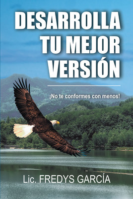 El nuevo libro de Fredys García, Desarrolla Tu Mejor Versión, ¡No te conformes con menos!, una obra increíble para empoderarte y utilizar mejor tus recursos físicos, mentales y emocionales