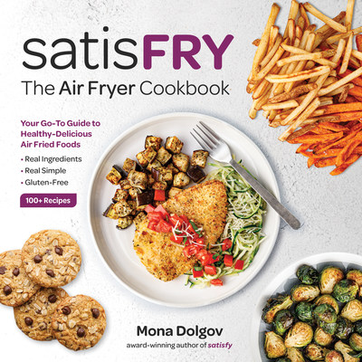 Nutritionist and Author Mona Dolgov Writes satisFRY, the Cookbook for Complete, Healthy-Delicious Meals Straight from the Air Fryer