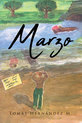 Tomás Hernández M.'S New Book Marzo, A Heartwarming Tale About A Man's Purpose-Driven Journey In Life That Emanates Love And Desire