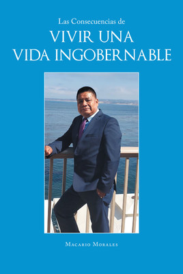 Macario Morales' new book "Las Consecuencias De Vivir Una Vida Ingobernable" follows a contemplative journey of getting lost in order to find a person's God-given purpose.