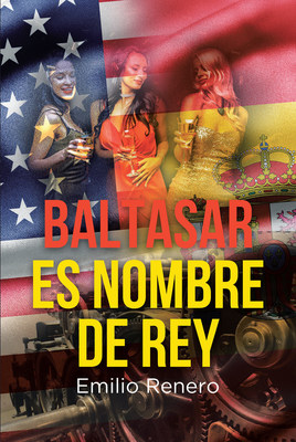 Emilio Renero's New Book "Baltasar es Nombre de Rey" Is A Page-turning Exposition Commemorating The Courage And Virtues Of A Spaniard Immigrant In The Lands Of America