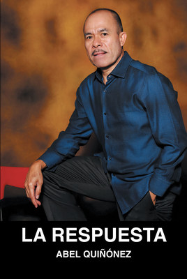 Abel Quiñónez's New Book "La Respuesta" Holds An Important Key In Driving One To Find The Gateway To Transformation And Pursue Change In Oneself